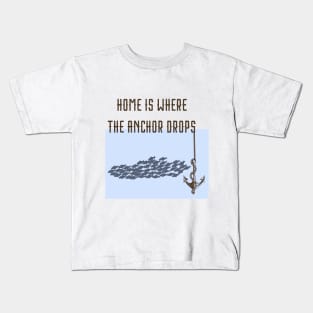 Home Is Where the Anchor Drops Kids T-Shirt